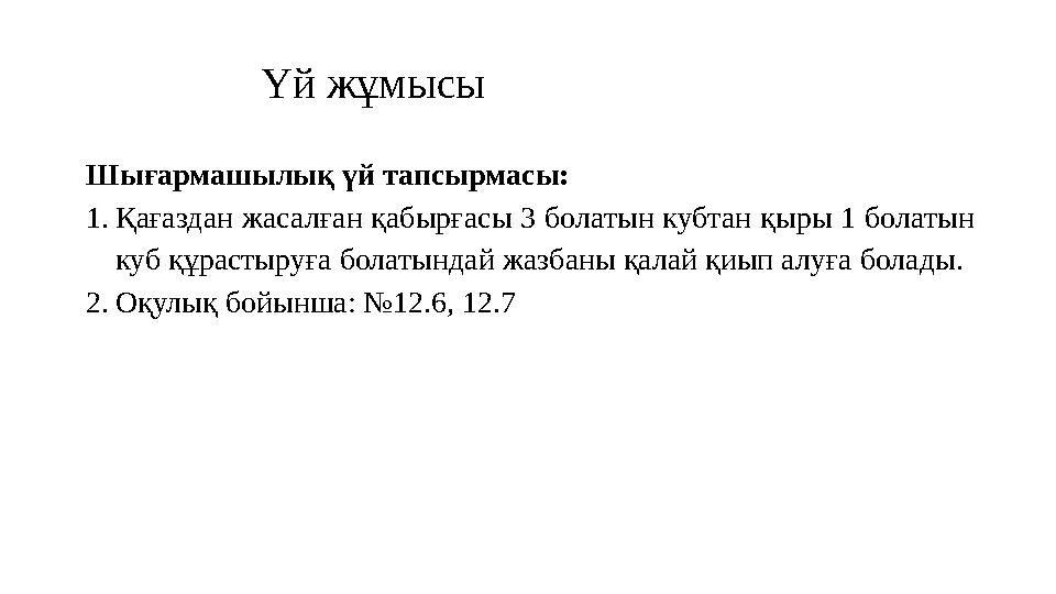 Үй жұмысы Шығармашылық үй тапсырмасы: 1.Қағаздан жасалған қабырғасы 3 болатын кубтан қыры 1 болатын куб құрастыруға болатындай