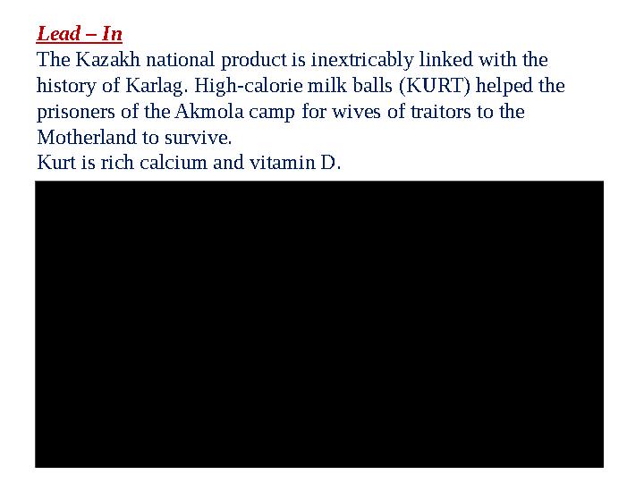 Lead – In The Kazakh national product is inextricably linked with the history of Karlag. High-calorie milk balls (KURT) helped