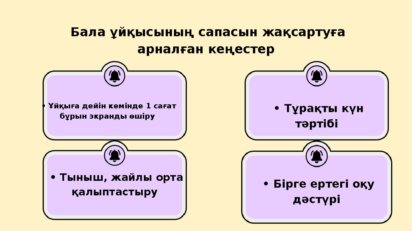 Бала ұйқысының сапасын жақсартуға арналған кеңестер • Ұйқыға дейін кемінде 1 сағат бұрын экранды өшіру • Тұрақты күн тәрті