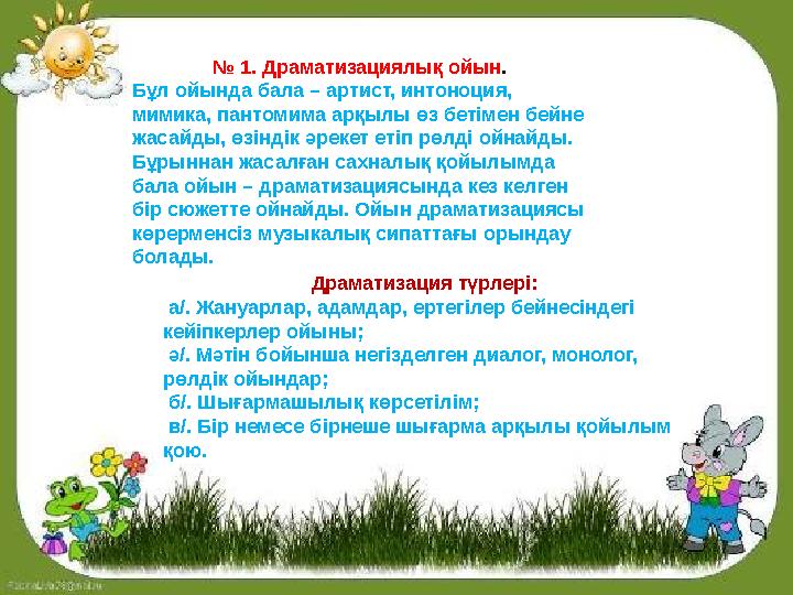 № 1. Драматизациялық ойын. Бұл ойында бала – артист, интоноция, мимика, пантомима арқылы өз бетімен бейне жасайды, өзіндік әр № 1. Драматизациялық ойын. Бұл ойында бала – артист, интоноция, мимика, пантомима арқылы өз бетімен бейне жасайды, өзіндік әр