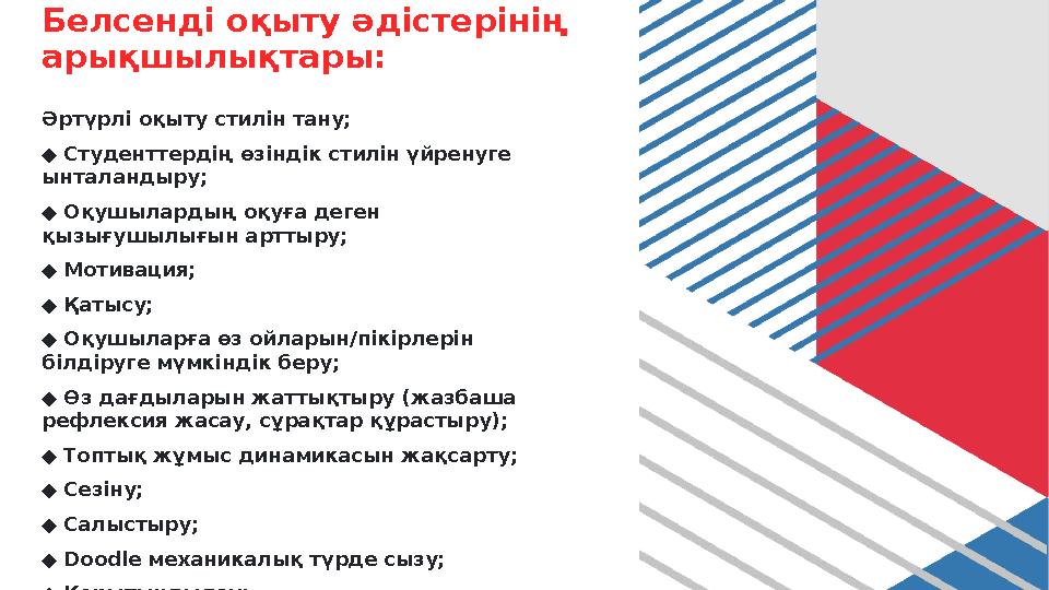 Белсенді оқыту әдістерінің арықшылықтары: Әртүрлі оқыту стилін тану; ◆ Студенттердің өзіндік стилін үйренуге ынталандыру; ◆ Оқ