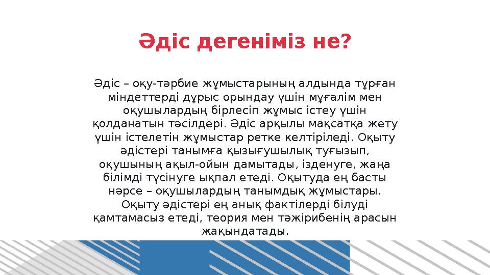 Әдіс дегеніміз не? Әдіс – оқу-тәрбие жұмыстарының алдында тұрған міндеттерді дұрыс орындау үшін мұғалім мен оқушылардың бірлес