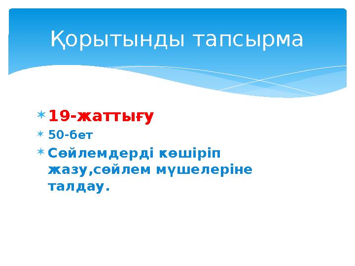 19-жаттығу 50-бет Сөйлемдерді көшіріп жазу,сөйлем мүшелеріне талдау. Қорытынды тапсырма