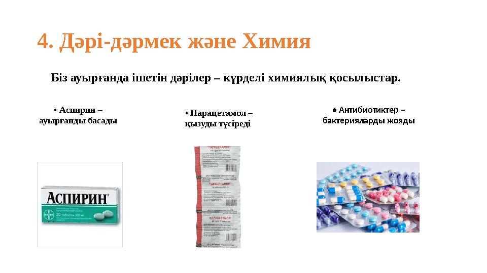 4. Дәрі-дәрмек және Химия Біз ауырғанда ішетін дәрілер – күрделі химиялық қосылыстар. • Аспирин – ауырғанды басады • Парацетамол