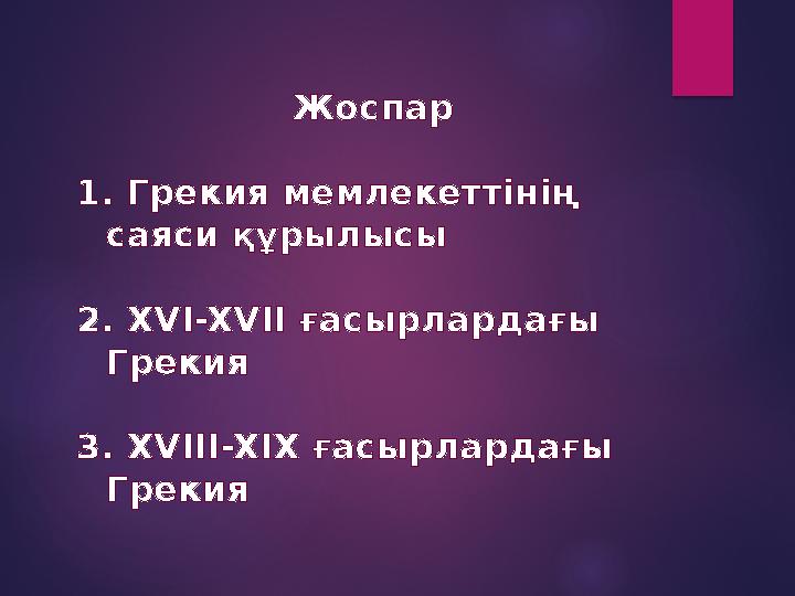Жоспар 1. Грекия мемлекеттінің саяси құрылысы 2. XVI-XVII ғасырлардағы Грекия 3. XVIII-XIX ғасырлардағы Грекия