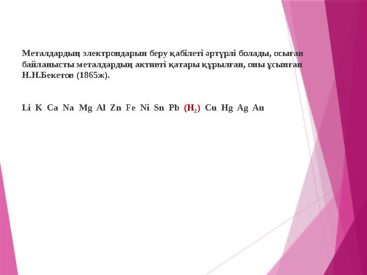 Металдардың электрондарын беру қабілеті әртүрлі болады, осыған байланысты металдардың активті қатары құрылған