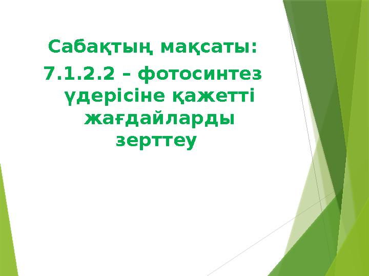 Сабақтың мақсаты: 7.1.2.2 – фотосинтез үдерісіне қажетті жағдайларды зерттеу