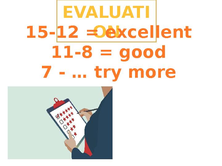 EVALUATI ON15-12 = excellent 11-8 = good 7 - … try more