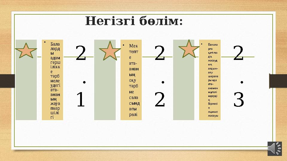 Негізгі бөлім: 2 . 1 • Бала лард ы адам герш ілікк е тәрб иеле удегі ата- анан ың жауа пкер шілі гі. 2 . 2 •Мек тепт е ата-