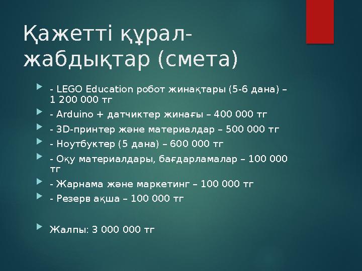 Қажетті құрал- жабдықтар (смета)  - LEGO Education робот жинақтары (5-6 дана) – 1 200 000 тг  - Arduino + датчиктер жин
