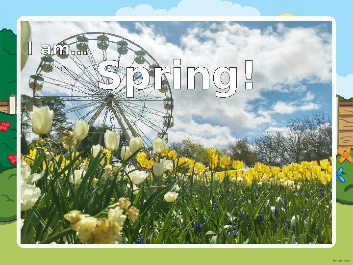 I am… Spring!