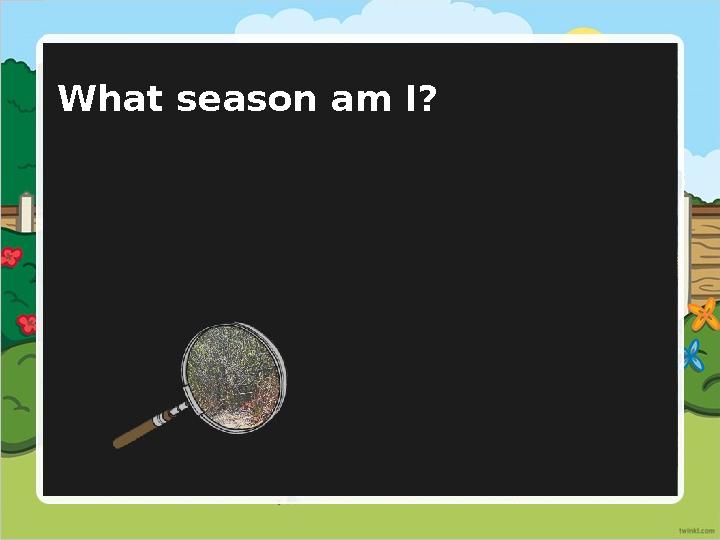 What season am I?