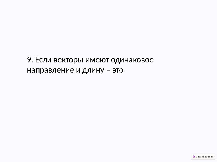 9. Если векторы имеют одинаковое направление и длину – это