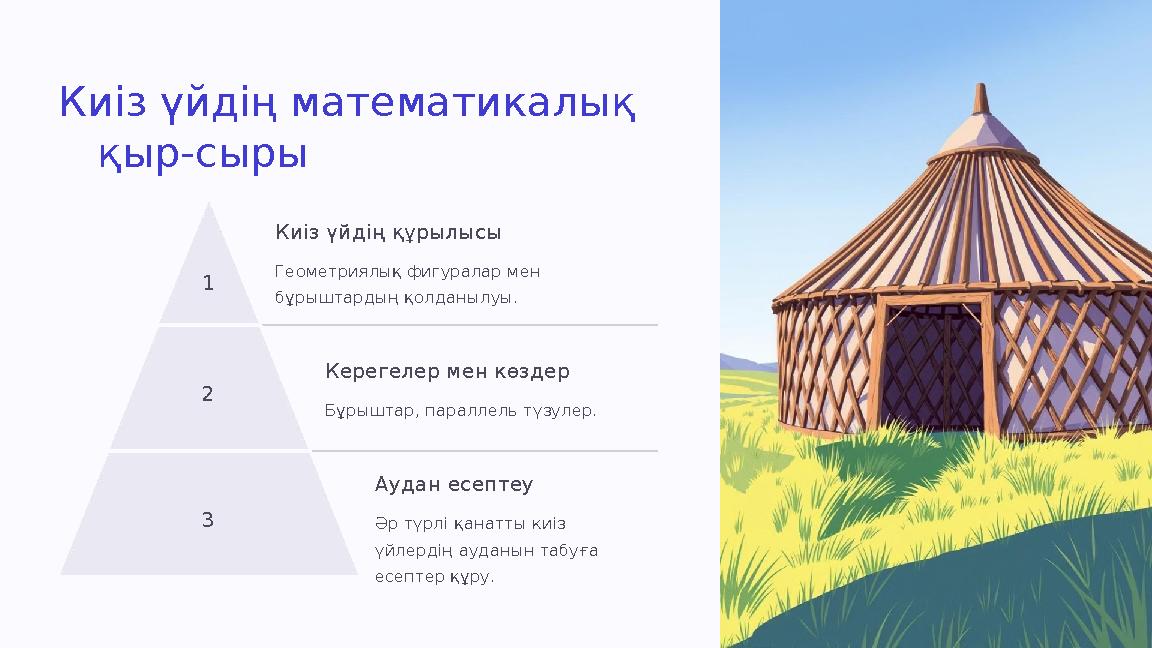 Киіз үйдің математикалық қыр-сыры 1 Киіз үйдің құрылысы Геометриялық фигуралар мен бұрыштардың қолданылуы. 2 Керегелер мен