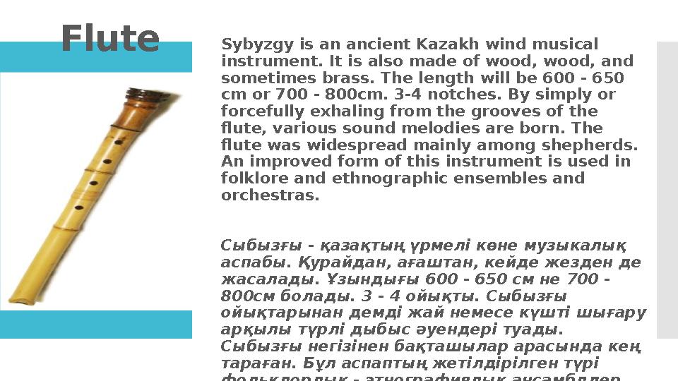 Flute Sybyzgy is an ancient Kazakh wind musical instrument. It is also made of wood, wood, and sometimes brass. The length