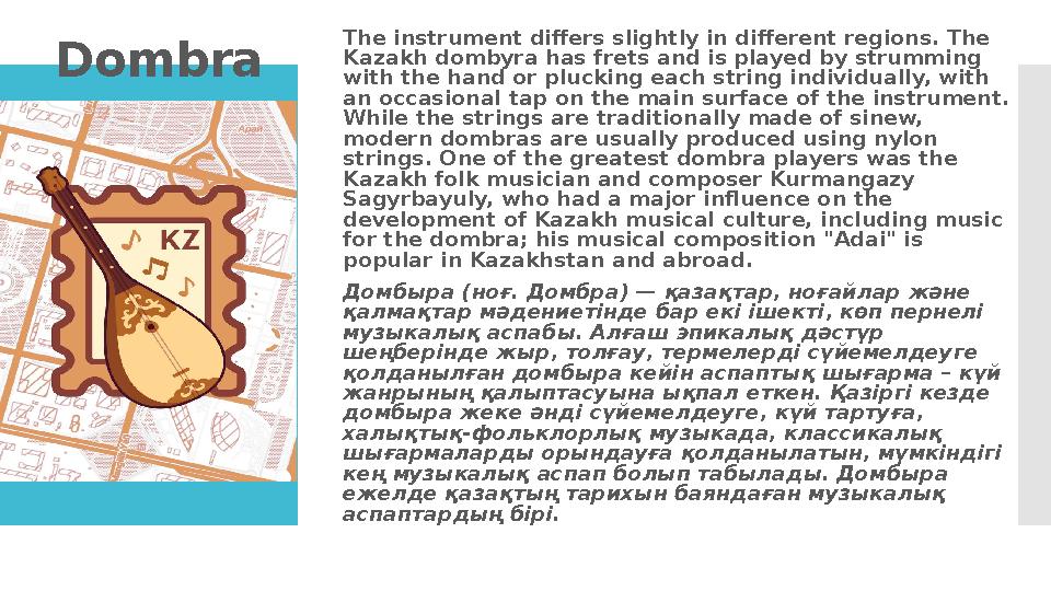 Dombra The instrument differs slightly in different regions. The Kazakh dombyra has frets and is played by strumming with the