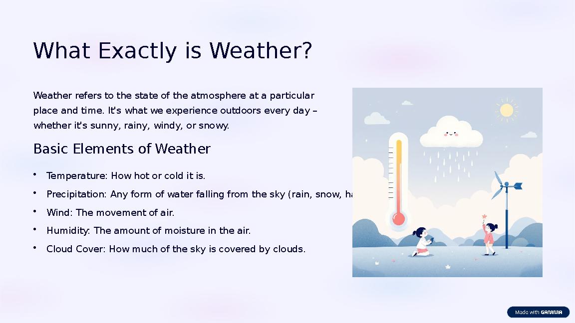 What Exactly is Weather? Weather refers to the state of the atmosphere at a particular place and time. It's what we experience
