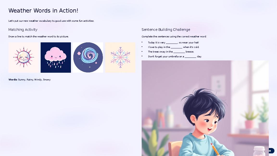 Weather Words in Action! Let's put our new weather vocabulary to good use with some fun activities. Matching Activity Draw a li