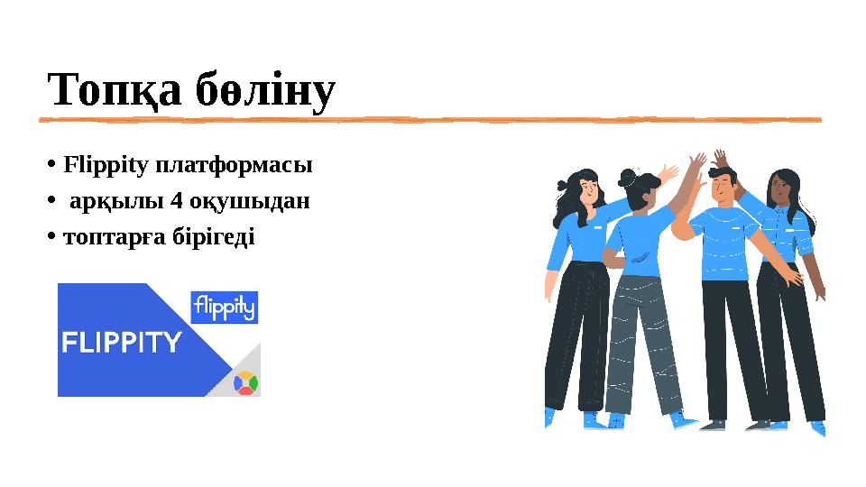 Топқа бөліну •Flippity платформасы • арқылы 4 оқушыдан •топтарға бірігеді