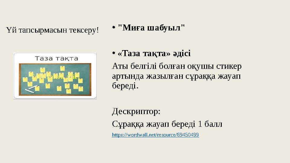 Үй тапсырмасын тексеру! •"Миға шабуыл" •«Таза тақта» әдісі Аты белгілі болған оқушы стикер артында жазылған сұраққа жауап