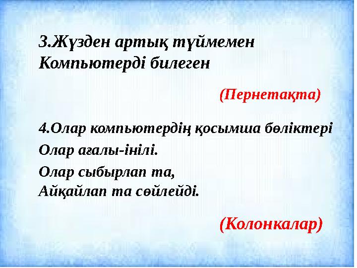 3.Жүзден артық түймемен Компьютерді билеген (Пернетақта) 4.Олар компьютердің қосымша бөліктері Олар ағалы-інілі. Олар сыбырлап