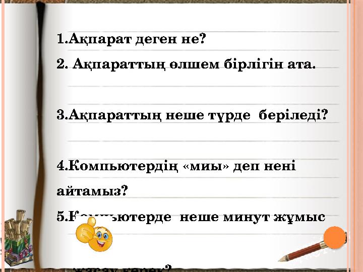 1.Ақпарат деген не? 2. Ақпараттың өлшем бірлігін ата. 3