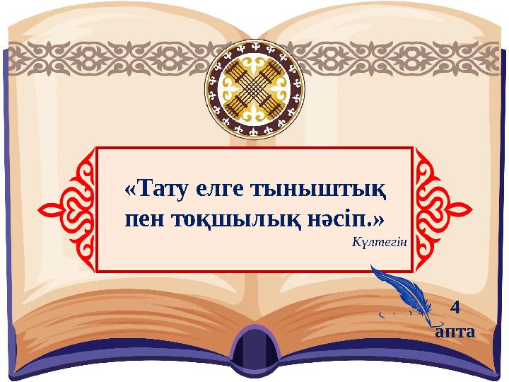 «Тату елге тыныштық пен тоқшылық нәсіп.» Күлтегін 4 апта