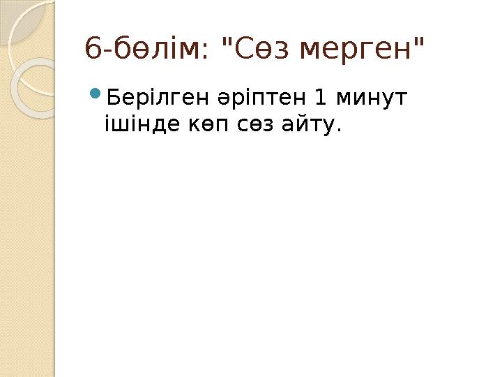 6-бөлім: "Сөз мерген" Берілген әріптен 1 минут ішінде көп сөз айту.