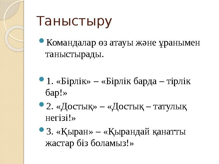 Таныстыру Командалар өз атауы және ұранымен таныстырады. 1. «Бірлік» – «Бірлік барда – тірлік бар!» 2. «Достық» – «До