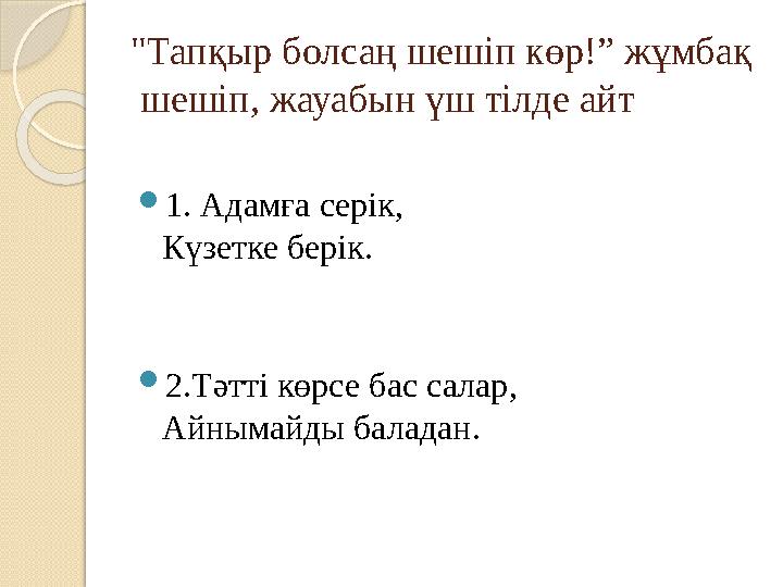 "Тапқыр болсаң шешіп көр!” жұмбақ шешіп, жауабын үш тілде айт 1. Адамға серік, Күзетке берік. 2.Тәтті көрсе бас салар,