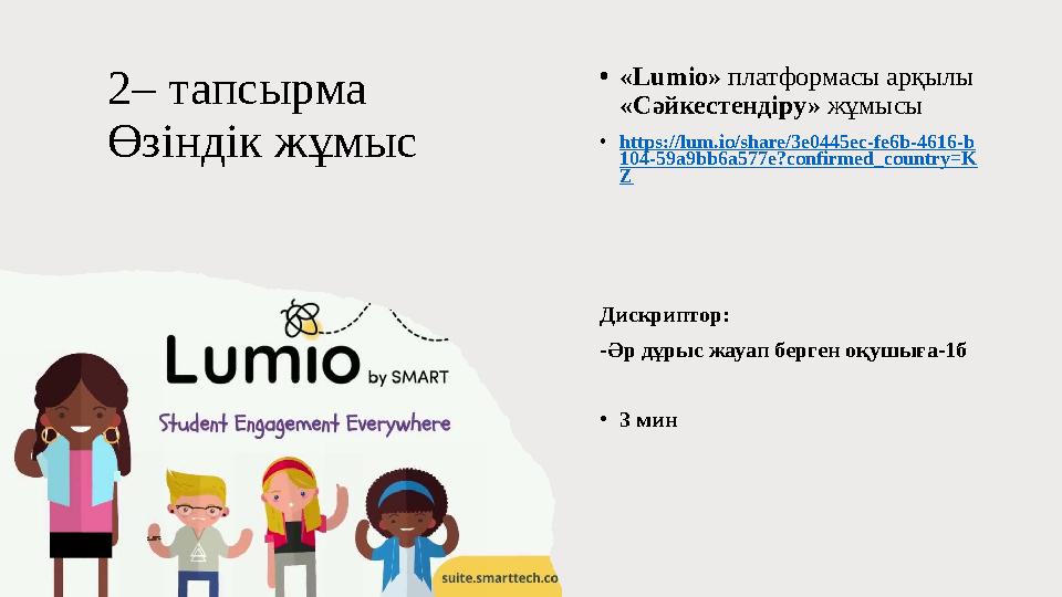 2– тапсырма Өзіндік жұмыс •«Lumio» платформасы арқылы «Сәйкестендіру» жұмысы •https://lum.io/share/3e0445ec-fe6b-4616-b 104-59