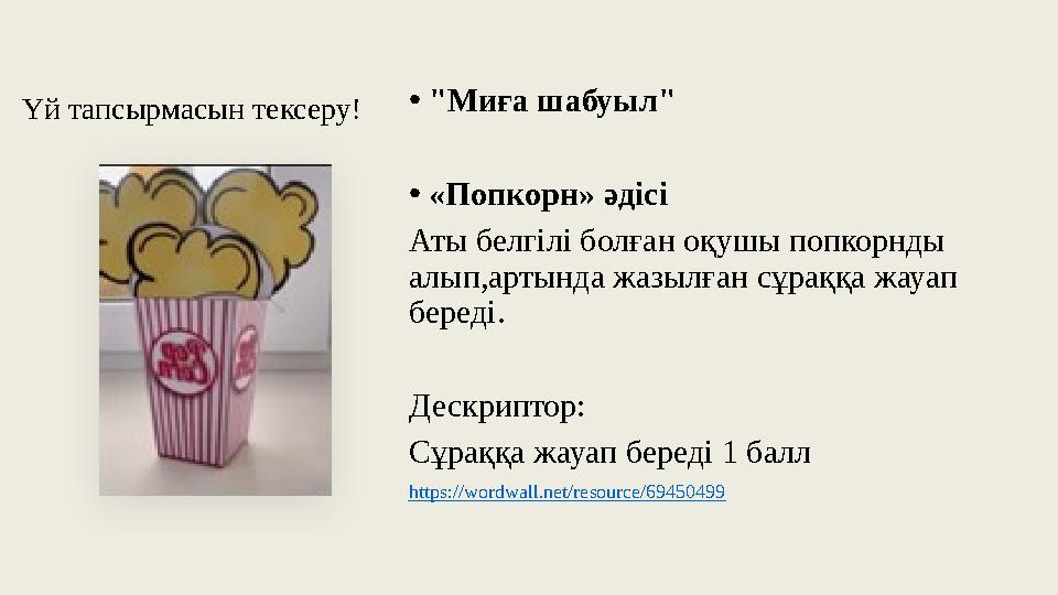 Үй тапсырмасын тексеру! •"Миға шабуыл" •«Попкорн» әдісі Аты белгілі болған оқушы попкорнды алып,артында жазылған сұраққа