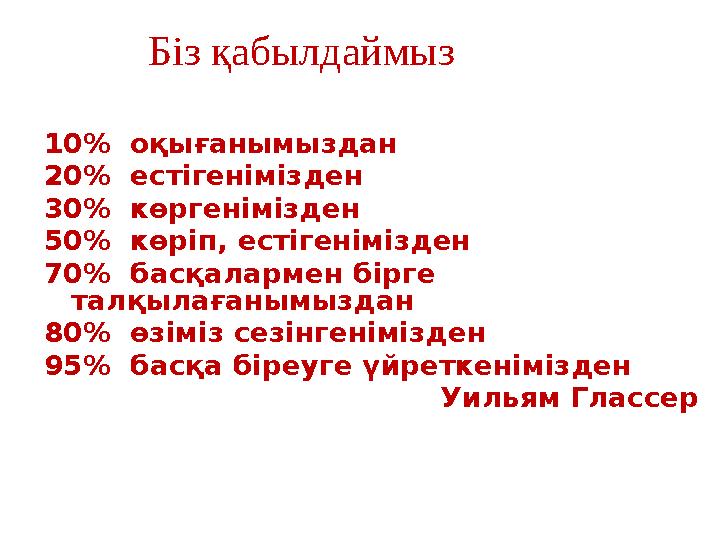 Біз қабылдаймыз 10% оқығанымыздан 20% естігенімізден 30% көргенімізден 50% көріп, естігенімізден 70% басқалармен бірге тал