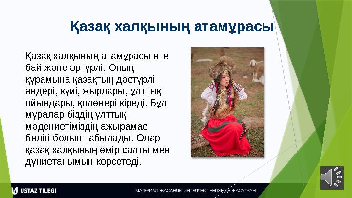 Қазақ халқының атамұрасы Қазақ халқының атамұрасы өте бай және әртүрлі. Оның құрамына қазақтың дәстүрлі әндер