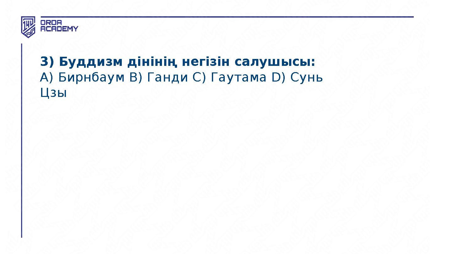 3) Буддизм дінінің негізін салушысы: A) Бирнбаум B) Ганди C) Гаутама D) Сунь Цзы