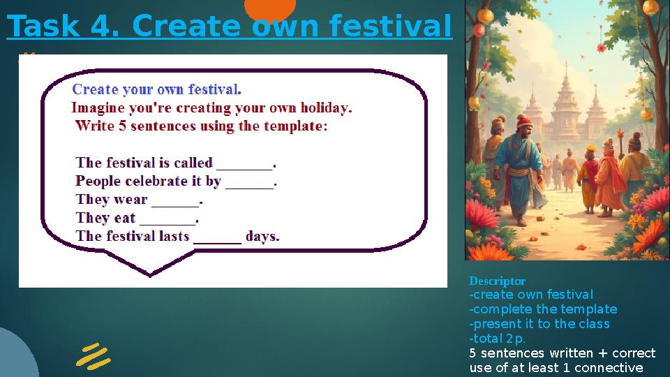Task 4. Create own festival Descriptor -create own festival -complete the template -present it to the class -total 2p. 5 sente