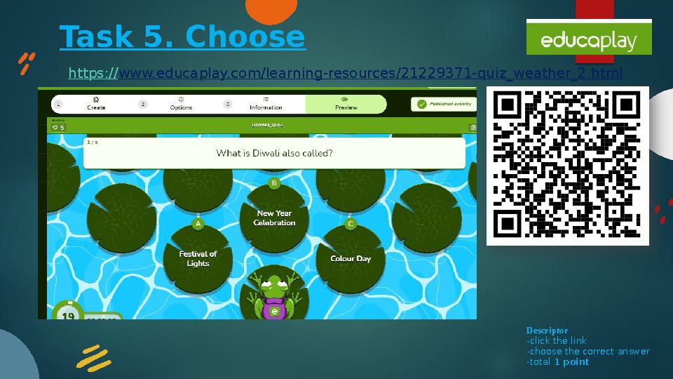 Task 5. Choose https://www.educaplay.com/learning-resources/21229371-quiz_weather_2.html Descriptor -click the link -choose t