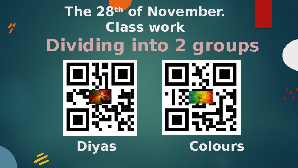 The 28 th of November. Class work Dividing into 2 groups Diyas Colours