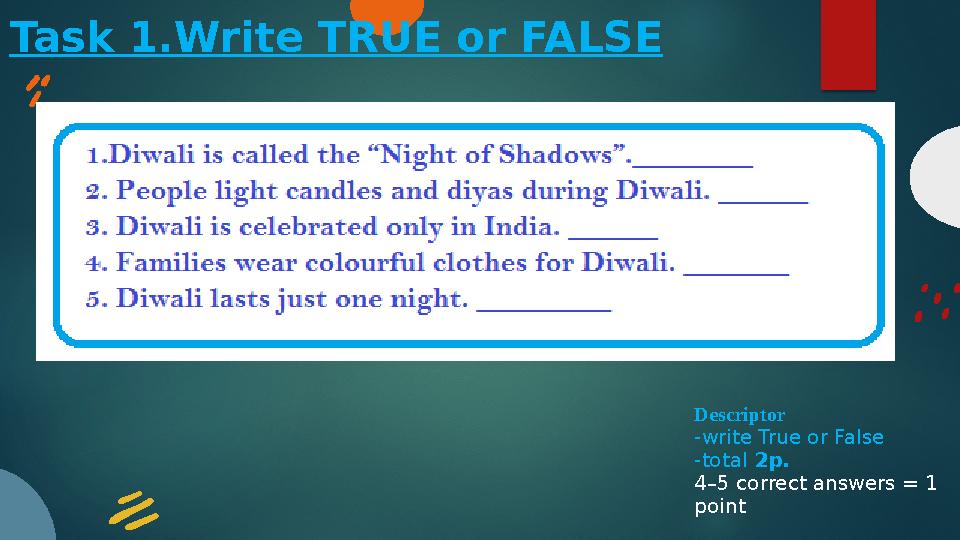 Task 1.Write TRUE or FALSE Descriptor -write True or False -total 2p. 4–5 correct answers = 1 point