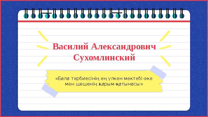 Василий Александрович Сухомлинский «Бала тәрбиесінің ең үлкен мектебі-әке мен шешенің қарым-қатынасы»