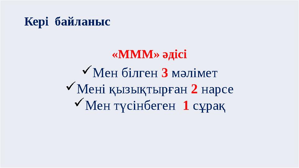 Кері байланыс «МММ» әдісі Мен білген 3 мәлімет Мені қызықтырған 2 нарсе Мен түсінбеген 1 сұрақ