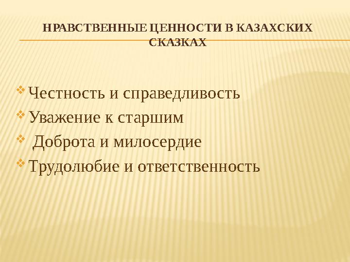 НРАВСТВЕННЫЕ ЦЕННОСТИ В КАЗАХСКИХ СКАЗКАХ Честность и справедливость Уважение к старшим  Доброта и милосердие Трудолюбие и