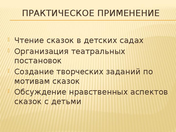 ПРАКТИЧЕСКОЕ ПРИМЕНЕНИЕ Чтение сказок в детских садах Организация театральных постановок Создание творческих заданий по мот