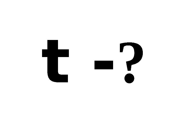 t -?