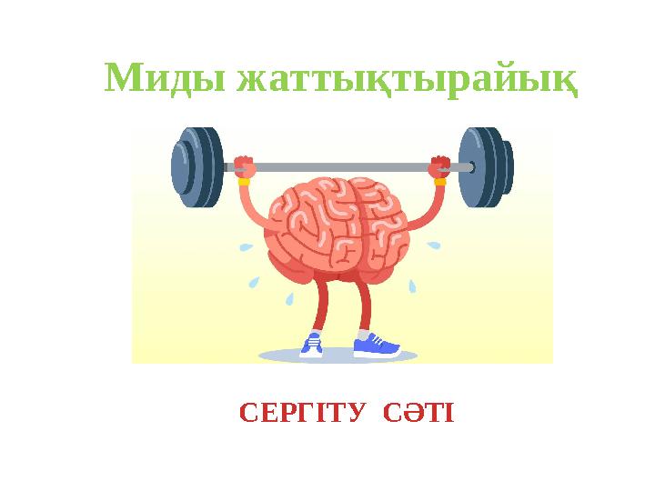 СЕРГІТУ СӘТІ Миды жаттықтырайық