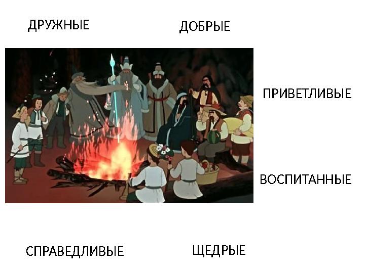 ДРУЖНЫЕ ДОБРЫЕ СПРАВЕДЛИВЫЕ ВОСПИТАННЫЕ ПРИВЕТЛИВЫЕ ЩЕДРЫЕ