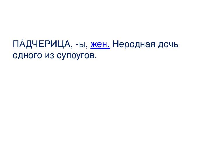 П ДЧЕРИЦА, -ы, А́ жен. Неродная дочь одного из супругов.