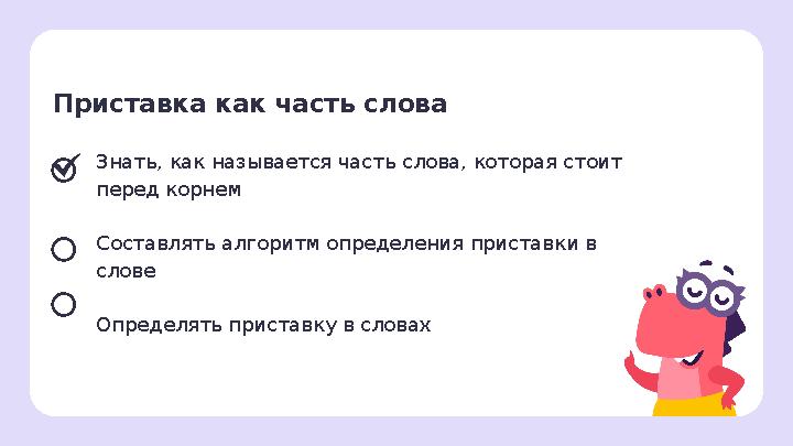 Приставка как часть слова Знать, как называется часть слова, которая стоит перед корнем Составлять алгоритм определения прист