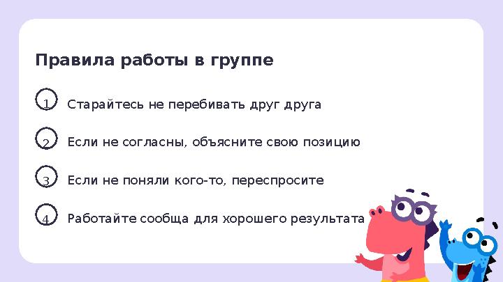 Правила работы в группе 1 2Если не согласны, объясните свою позицию 3Если не поняли кого-то, переспросите 4Работайте сообща для