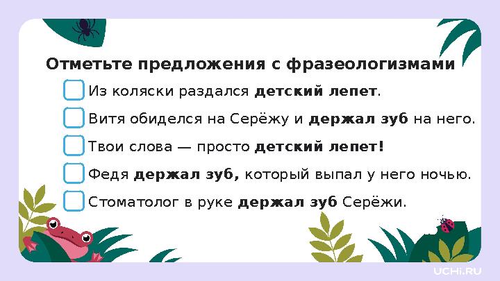 Отметьте предложения с фразеологизмами Из коляски раздался детский лепет. Витя обиделся на Серёжу и держал зуб на него. Твои сло